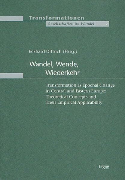 Wandel, Wende, Wiederkehr: Transformation as Epochal Change in Central and Eastern Europe: Theoretical Concepts and Their Empirical Applicability (Transformationen: Gesellschaften im Wandel)