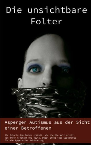 Die unsichtbare Folter: Asperger Autismus aus der Sicht einer Betroffenen
