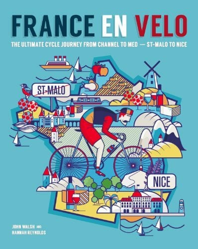 France En Velo: The Ultimate Cycle Journey from Channel to Mediterranean - St. Malo to Nice