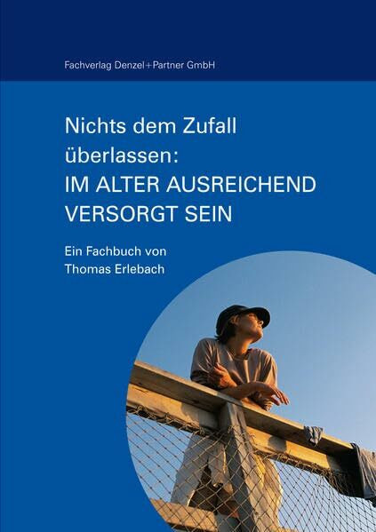 Nichts dem Zufall überlassen: Im Alter ausreichend versorgt sein: Ein Fachbuch von Thomas Erlebach