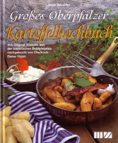 Grosses Oberpfälzer Kartoffelkochbuch: 414 Original-Rezepte aus der bayerischen Erdäpfelpfalz: 414 Orginal-Rezepte aus der bayerischen Erdäpfelpfalz. ... Zeitung, nachgekocht v. Chefkoch Dieter Haas