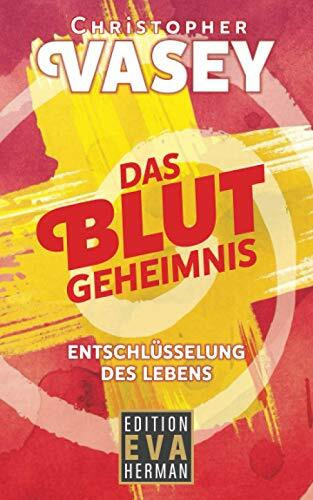 Das Blutgeheimnis: Entschlüsselung des Lebens (Die Christopher Vasey Buchserie Von Edition Eva Herman)