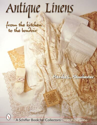 Schiffer Publishing Ltd Antique Linens, From The Kitchen To The Boudoir (Schiffer Book For Collectors)