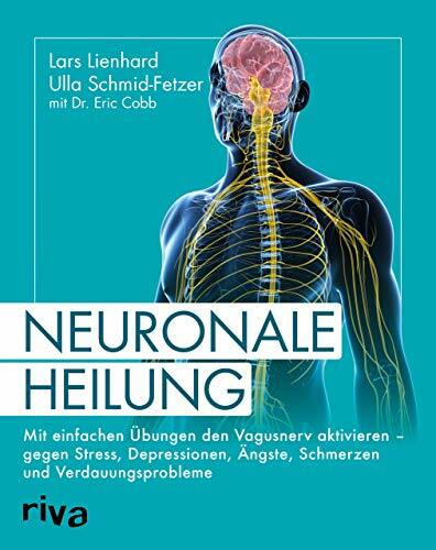 Neuronale Heilung: Mit einfachen Übungen den Vagusnerv aktivieren – gegen Stress, Depressionen, Ängste, Schmerzen und Verdauungsprobleme Neuronale Heilung: Mit einfachen Übungen den Vagusnerv aktivieren – gegen Stress, Depressionen, Ängste, Schmerzen und Verdauungsprobleme
