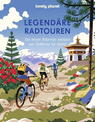 Lonely Planet Legendäre Radtouren: Die besten Biktetrips weltweit von Südkorea bis Island (LONELY PLANET Bildband)