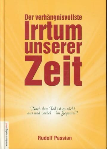 Der verhängnisvollste Irrtum unserer Zeit: Nach dem Tod ist es nicht aus und vorbei - im Gegenteil!