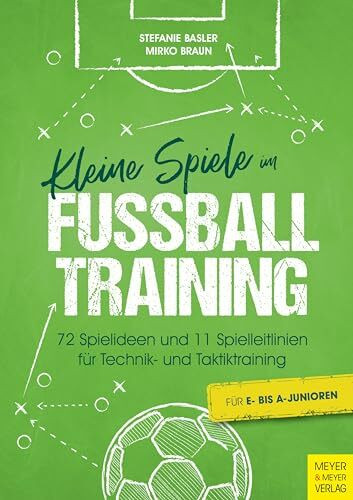 Kleine Spiele im Fußballtraining: 72 Spielideen und 11 Spielleitlinien für Technik- und Taktiktraining