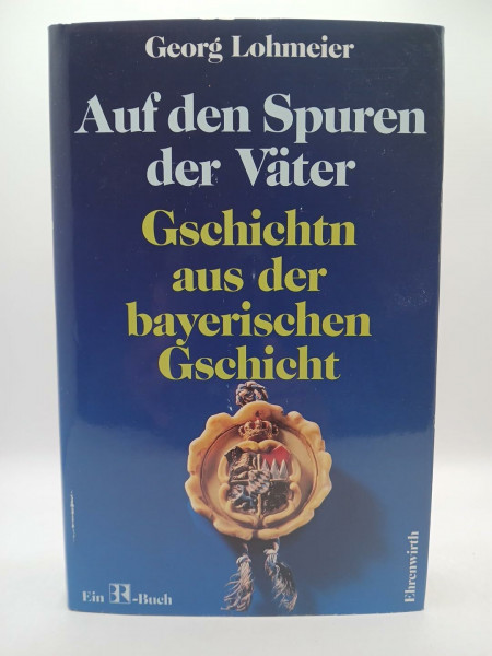 Auf den Spuren der Väter: Gschichtn aus der bayerischen Gschicht'
