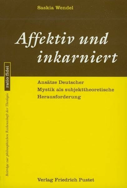 Affektiv und inkarniert: Ansätze Deutscher Mystik als subjekttheoretische Herausforderung (ratio fidei: Beiträge zur philosophischen Rechenschaft der Theologie)