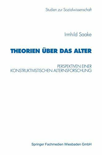 Theorien über das Alter: Perspektiven Einer Konstruktivistischen Alternsforschung (Studien zur Sozialwissenschaft, 192, Band 192)