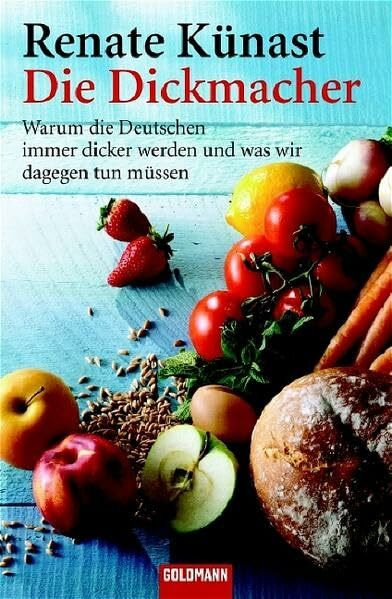 Die Dickmacher: Warum die Deutschen immer dicker werden und was wir dagegen tun müssen (Goldmann Sachbücher)
