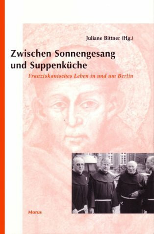 Zwischen Sonnengesang und Suppenküche: Franziskanisches Leben in und um Berlin