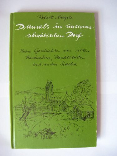 Damals in unserem schwäbischen Dorf: Heitere Geschichten von alten Handwerkern, Handelsleuten ond andere Siacha