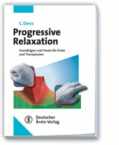 Progressive Relaxation: Grundlagen und praktische Durchführung für Ärzte und Therapeuten Orientiert an den Leitlinien der Konsensuskonferenzen zur Progressiven Relaxation