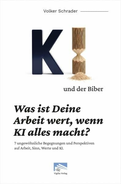 KI und der Biber: Was ist Deine Arbeit wert, wenn KI alles macht?