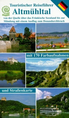 Altmühltal - Touristischer Reiseführer: von der Quelle über das Fränkische Seenland bis zur Mündung mit einem Ausflug zum Donaudurchbruch