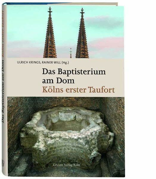 Das Baptisterium am Dom. Kölns erster Taufort