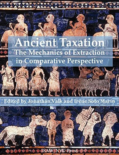 Ancient Taxation: The Mechanics of Extraction in Comparative Perspective (Isaw Monographs)