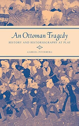 An Ottoman Tragedy: History and Historiography at Play (Studies on the History of Society and Culture, Band 50)