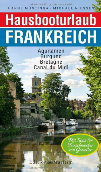 Hausbooturlaub Frankreich: Aquitanien • Burgund • Bretagne • Canal du Midi: Aquitanien - Burgund - Bretagne - Canal du Midi. Mit Tipps für Feinschmecker und Genießer