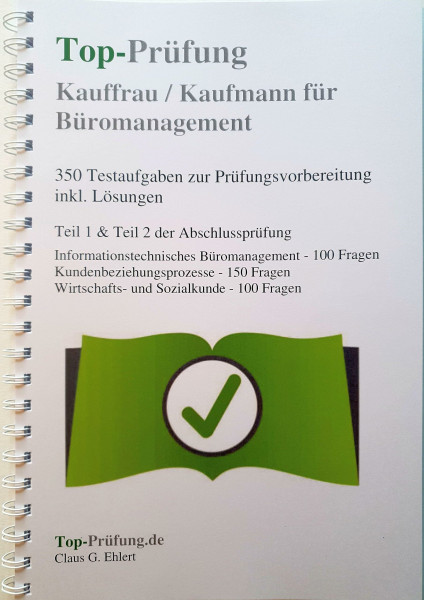 Top-Prüfung Kauffrau/-mann für Büromanagement: Prüfungsvorbereitung für Teil 1 und Teil 2 der IHK Abschlussprüfung: 350 Testaufgaben zur ... Lösung Teil 1 und Teil 2 der Abschlussprüfung