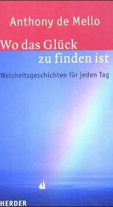 Wo das Glück zu finden ist: Weisheitsgeschichten für jeden Tag