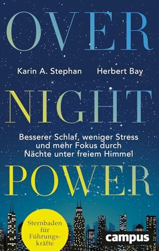 Overnight Power: Besserer Schlaf, weniger Stress und mehr Fokus durch Nächte unter freiem Himmel – Sternbaden für Führungskräfte