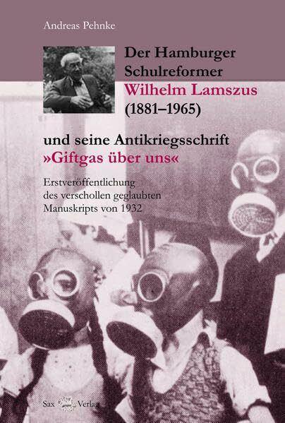 Der Hamburger Schulreformer Wilhelm Lamszus (1881-1965) und seine Antikriegsschrift "Giftgas über uns". Erstveröffentlichung des verschollen geglaubten Manuskripts von 1932