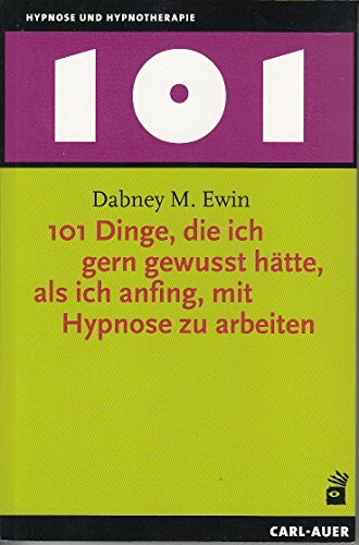 101 Dinge, die ich gern gewusst hätte, als ich anfing, mit Hypnose zu arbeiten (Hypnose und Hypnotherapie)