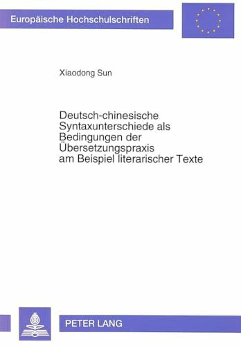 Deutsch-chinesische Syntaxunterschiede als Bedingungen der Übersetzungspraxis am Beispiel literarischer Texte: Dissertationsschrift (Europäische ... Langue et littérature allemandes, Band 1391)