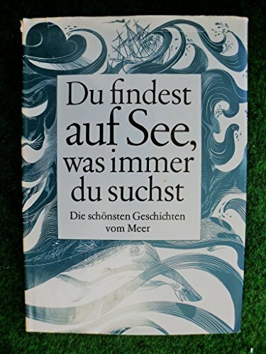 Du findest auf See, was immer du suchst, Die schönsten Geschichten vom Meer (u.a. von Conrad, Fries, Hamsun, Hauff, Kunert, Bessa Luis, Andersen Nexö, Ringelnatz, Stevenson, Tolstoi), Mit Illustration