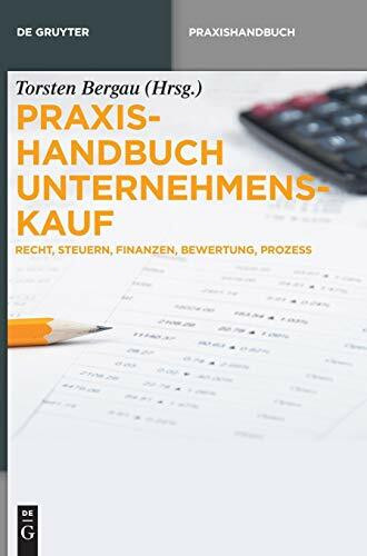 Praxishandbuch Unternehmenskauf: Recht, Steuern, Finanzen, Bewertung, Prozess (De Gruyter Praxishandbuch)
