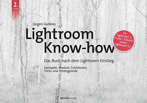 Lightroom Know-how: Das Buch nach dem Lightroom-Einstieg. Konzepte, Module, Funktionen, Tricks und Hintergründe