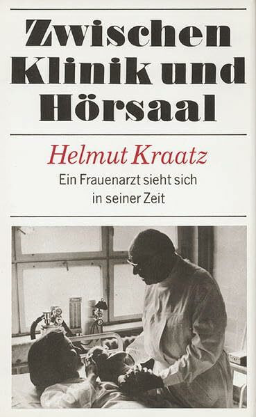 Zwischen Klinik und Hörsaal: Ein Frauenarzt sieht sich in seiner Zeit. Eine Autobiographie
