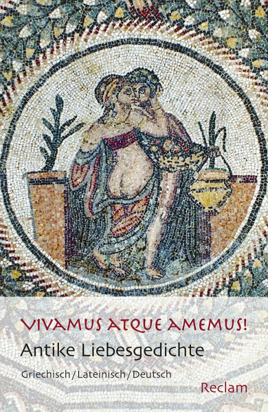 Vivamus atque amemus!. Antike Liebesgedichte. Griechisch/Lateinisch/Deutsch: dreisprachige Ausgabe; Originalversionen mit deutscher Übersetzung (Reclams Universal-Bibliothek)