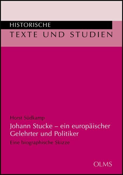 Johann Stucke - ein europäischer Gelehrter und Politiker: Eine biographische Skizze (Historische Texte und Studien)