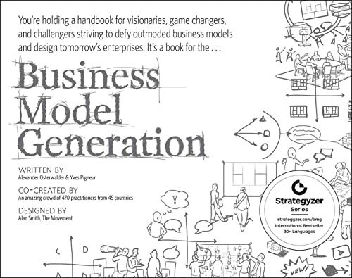 Business Model Generation: A Handbook for Visionaries, Game Changers, and Challengers (Strateg...