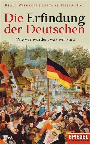 Die Erfindung der Deutschen: Wie wir wurden, was wir sind. Mit Beitr. v. Karen Andresen, Ralf Beste, Susanne Beyer u. a.