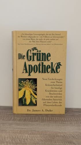 Die Grüne Apotheke. Neue Entdeckungen zum Thema Kräuterheilmittel für häufige Krankheiten und Beschwerden von der weltweit führenden Autorität auf dem Gebiet der Pflanzenheilkunde