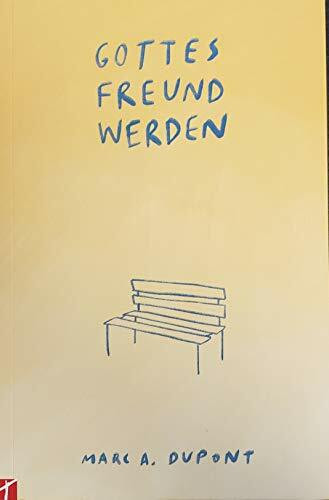 Gottes Freund werden: Marc A. Dupont