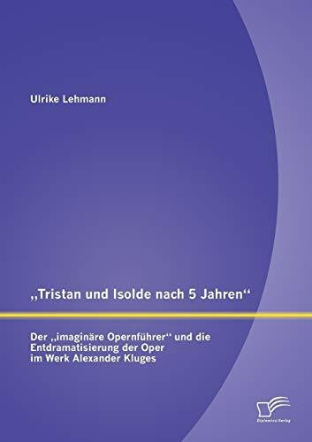 „Tristan und Isolde nach 5 Jahren“: Der „imaginäre Opernführer“ und die Entdramatisierung der Oper im Werk Alexander Kluges