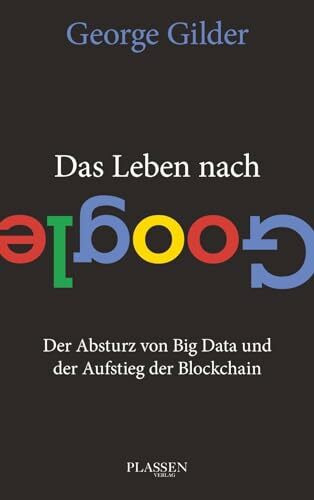 Das Leben nach Google: Der Absturz von Big Data und der Aufstieg der Blockchain