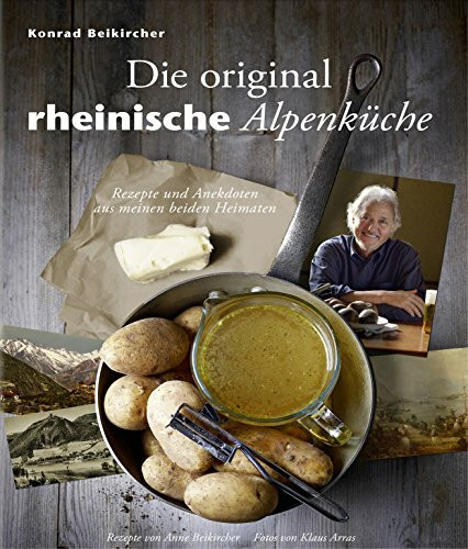 Die original rheinische Alpenküche - Rezepte und Anekdoten aus meinen beiden Heimaten