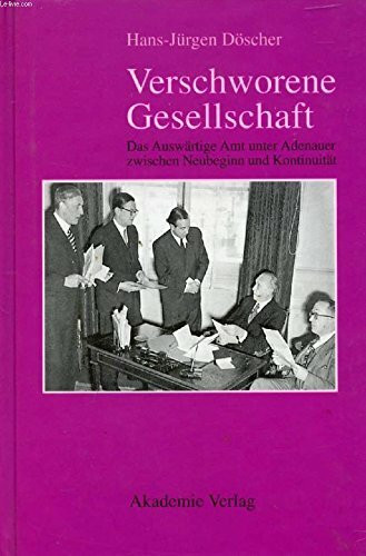 Verschworene Gesellschaft. Das Auswärtige Amt unter Adenauer zwischen Neubeginn und Kontinuität