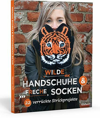 Wilde Handschuhe & Freche Socken. 22 verrückte Strickprojekte. Fair-Isle-Stricken mal ganz anders! Flippige Designs zum mehrfarbig Stricken – mit Schritt für Schritt Anleitungen und Strickcharts