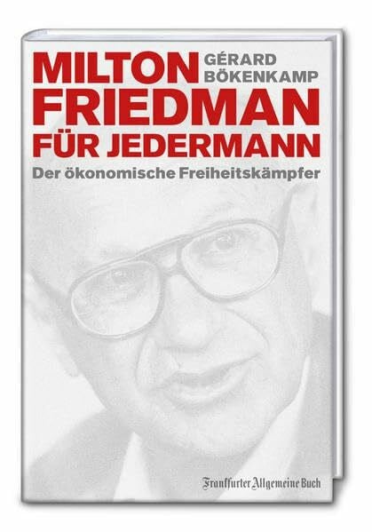 Milton Friedman für jedermann: Der ökonomische Freiheitskämpfer (Ökonomen für Jedermann)