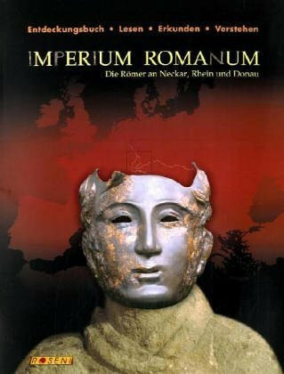 Imperium Romanum - Die Römer an Neckar, Rhein und Donau. Entdeckungsbuch - Lesen - Erkunden - Verstehen