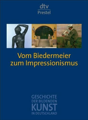 Geschichte der Bildenden Kunst in Deutschland 7.Vom Biedermeier zum Impressionismus