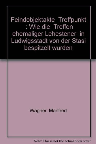 Feindobjektakte "Treffpunkt". Wie die "Treffen ehemaliger Lehestener" in Ludwigstadt von der Stasi bespitzelt wurden