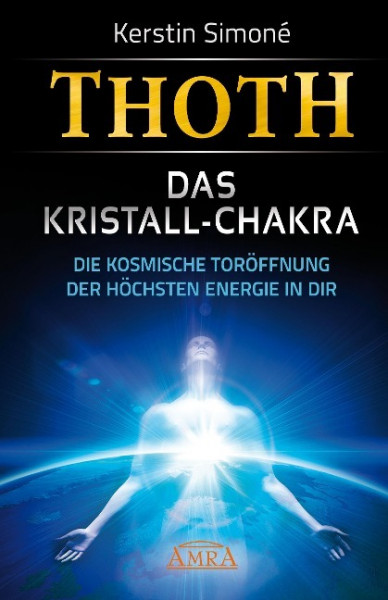 Thoth: Das Kristall-Chakra. Die kosmische Toröffnung der höchsten Energie in dir